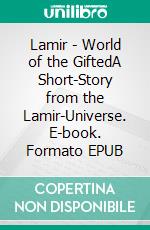 Lamir - World of the GiftedA Short-Story from the Lamir-Universe. E-book. Formato EPUB ebook