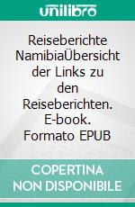 Reiseberichte NamibiaÜbersicht der Links zu den Reiseberichten. E-book. Formato EPUB ebook