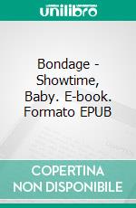 Bondage - Showtime, Baby. E-book. Formato EPUB ebook
