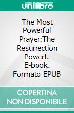 The Most Powerful Prayer:The Resurrection Power!. E-book. Formato EPUB ebook