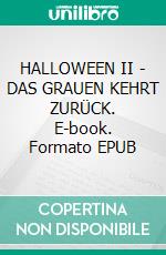 HALLOWEEN II - DAS GRAUEN KEHRT ZURÜCK. E-book. Formato EPUB ebook