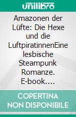 Amazonen der Lüfte: Die Hexe und die LuftpiratinnenEine lesbische Steampunk Romanze. E-book. Formato EPUB ebook