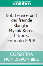 Bob Lennce und der fremde KlangEin Mystik-Krimi. E-book. Formato EPUB ebook
