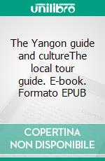 The Yangon guide and cultureThe local tour guide. E-book. Formato EPUB ebook