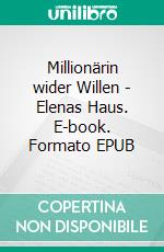 Millionärin wider Willen - Elenas Haus. E-book. Formato EPUB ebook