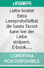 Liebe kostet Extra LeseprobeSelbst die beste Escort kann bei der Liebe stolpern. E-book. Formato EPUB ebook