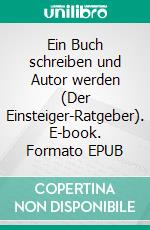 Ein Buch schreiben und Autor werden (Der Einsteiger-Ratgeber). E-book. Formato EPUB ebook