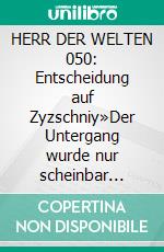 HERR DER WELTEN 050: Entscheidung auf Zyzschniy»Der Untergang wurde nur scheinbar verhindert - und die Entscheidung wird unaufschiebbar!«. E-book. Formato EPUB ebook