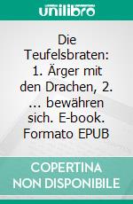 Die Teufelsbraten: 1. Ärger mit den Drachen, 2. ... bewähren sich. E-book. Formato EPUB ebook