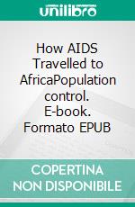 How AIDS Travelled to AfricaPopulation control. E-book. Formato EPUB ebook