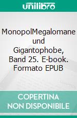 MonopolMegalomane und Gigantophobe, Band 25. E-book. Formato EPUB ebook