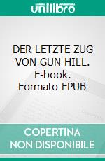 DER LETZTE ZUG VON GUN HILL. E-book. Formato EPUB ebook