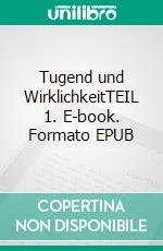 Tugend und WirklichkeitTEIL 1. E-book. Formato EPUB ebook