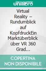 Virtual Reality – Rundumblick auf KopfdruckEin Marktüberblick über VR 360 Grad Single-Shot Kameras. E-book. Formato EPUB ebook