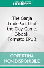 The Ganja TradePart II of the Clay Game. E-book. Formato EPUB ebook