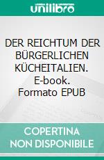 DER REICHTUM DER BÜRGERLICHEN KÜCHEITALIEN. E-book. Formato EPUB ebook