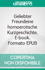 Geliebter Freundeine homoerotische Kurzgeschichte. E-book. Formato EPUB ebook