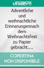 Adventliche und weihnachtliche Erinnerungennach dem Weihnachtsfest zu Papier gebracht. E-book. Formato EPUB ebook