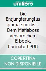 Die EntjungferungIus primae noctis - Dem Mafiaboss versprochen. E-book. Formato EPUB ebook