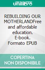 REBUILDING OUR MOTHERLANDFree and affordable education. E-book. Formato EPUB ebook