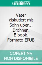 Vater diskutiert mit Sohn über... Drohnen. E-book. Formato EPUB ebook