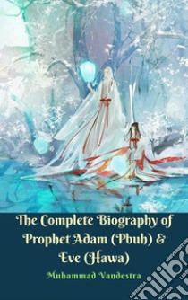 The Complete Biography of Prophet Adam (Pbuh) & Eve (Hawa). E-book. Formato Mobipocket ebook di Muhammad Vandestra