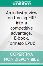 An industry view on turning ERP into a competitive advantage. E-book. Formato EPUB ebook