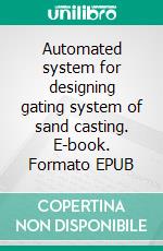 Automated system for designing gating system of sand casting. E-book. Formato EPUB ebook