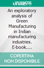 An exploratory analysis of Green Manufacturing in Indian manufacturing industries. E-book. Formato EPUB ebook