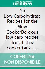 25 Low-Carbohydrate Recipes for the Slow CookerDelicious low carb recipes for all slow cooker fans - part 1: Measurements in grams. E-book. Formato EPUB ebook