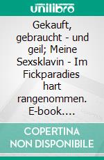 Gekauft, gebraucht - und geil; Meine Sexsklavin - Im Fickparadies hart rangenommen. E-book. Formato EPUB ebook