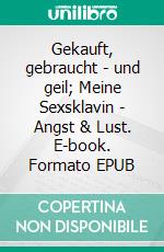 Gekauft, gebraucht - und geil; Meine Sexsklavin - Angst & Lust. E-book. Formato EPUB ebook