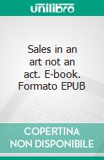 Sales in an art not an act. E-book. Formato EPUB ebook