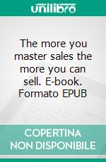 The more you master sales the more you can sell. E-book. Formato EPUB ebook