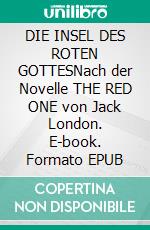 DIE INSEL DES ROTEN GOTTESNach der Novelle THE RED ONE von Jack London. E-book. Formato EPUB ebook