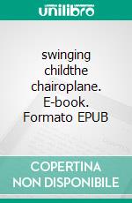 swinging childthe chairoplane. E-book. Formato EPUB ebook