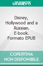 Disney, Hollywood and a Russian. E-book. Formato EPUB ebook