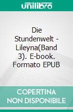 Die Stundenwelt - Lileyna(Band 3). E-book. Formato EPUB ebook