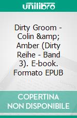 Dirty Groom - Colin &amp; Amber (Dirty Reihe - Band 3). E-book. Formato EPUB ebook