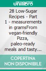 28 Low-Sugar Recipes - Part 1 - measurements in gramsFrom vegan-friendly Pizza, paleo-ready meals and tasty Slow-Cooker dishes up to delicious grilled meat. E-book. Formato EPUB ebook