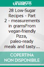 28 Low-Sugar Recipes - Part 2 - measurements in gramsFrom vegan-friendly Pizza, paleo-ready meals and tasty Slow-Cooker dishes up to delicious grilled meat. E-book. Formato EPUB ebook
