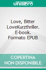 Love, Bitter LoveKurzthriller. E-book. Formato EPUB ebook
