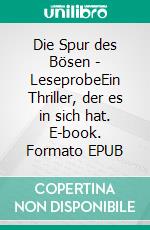 Die Spur des Bösen - LeseprobeEin Thriller, der es in sich hat. E-book. Formato EPUB ebook
