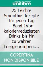 25 Leichte Smoothie-Rezepte für jeden Tag - Band 1Von kalorienreduzierten Drinks bis hin zu wahren Energiebomben. E-book. Formato EPUB ebook
