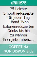 25 Leichte Smoothie-Rezepte für jeden Tag - Band 2Von kalorienreduzierten Drinks bis hin zu wahren Energiebomben. E-book. Formato EPUB ebook