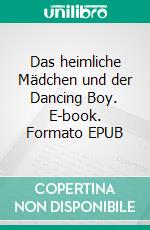 Das heimliche Mädchen und der Dancing Boy. E-book. Formato EPUB ebook