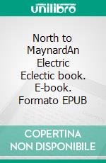North to MaynardAn Electric Eclectic book. E-book. Formato EPUB ebook
