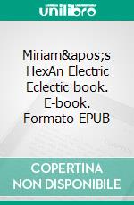 Miriam's HexAn Electric Eclectic book. E-book. Formato EPUB ebook