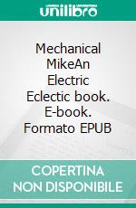 Mechanical MikeAn Electric Eclectic book. E-book. Formato EPUB ebook