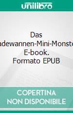 Das Badewannen-Mini-Monster. E-book. Formato EPUB ebook
